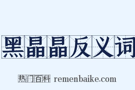 黑晶晶反义词是什么意思的图片